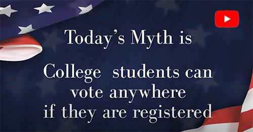 Election Myth Busters video promo image - click here to watch our Myth Busters videos - Today's Myth is: College students can vote anywhere if they are registered.